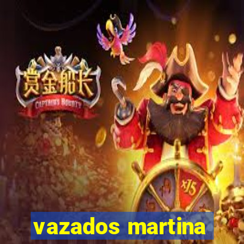 vazados martina